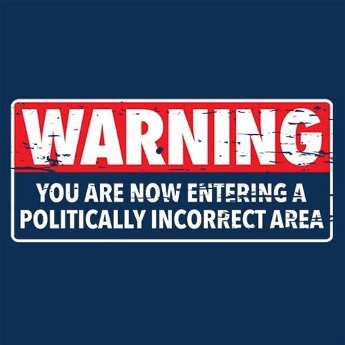 Entering A Politically Incorrect Area T-Shirt