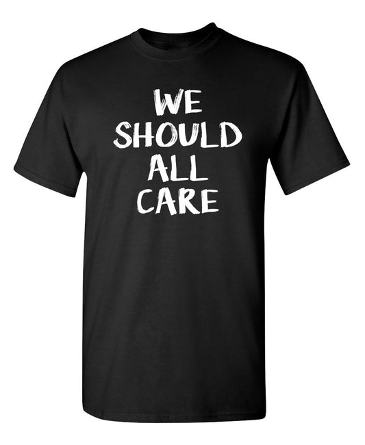 We All Should Care - Funny T Shirts & Graphic Tees