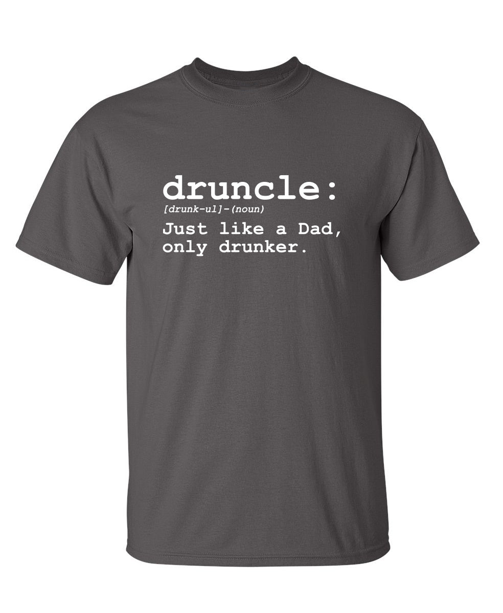 Druncle Just Like Dad Only Drunker - Funny T Shirts & Graphic Tees
