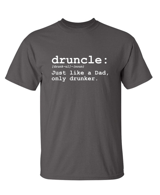 Funny T-Shirts design "Druncle Just Like Dad Only Drunker"