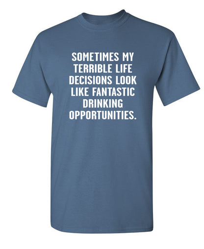 Funny T-Shirts design "Sometimes My Terrible Life Decisions Look Like Fantasic Drinking Opportunties"