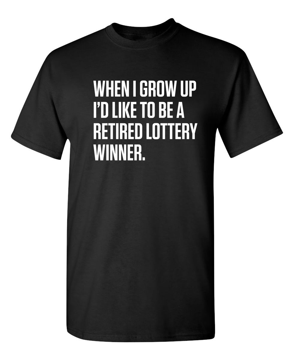 When I Grow Up I'd Like To Be A Retired Lottery Winner - Funny T Shirts & Graphic Tees