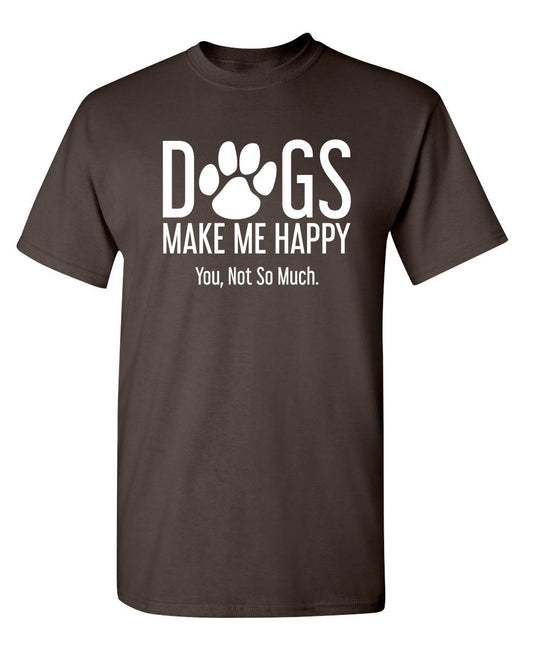 Funny T-Shirts design "Dogs Make Me Happy. You, Not So Much"