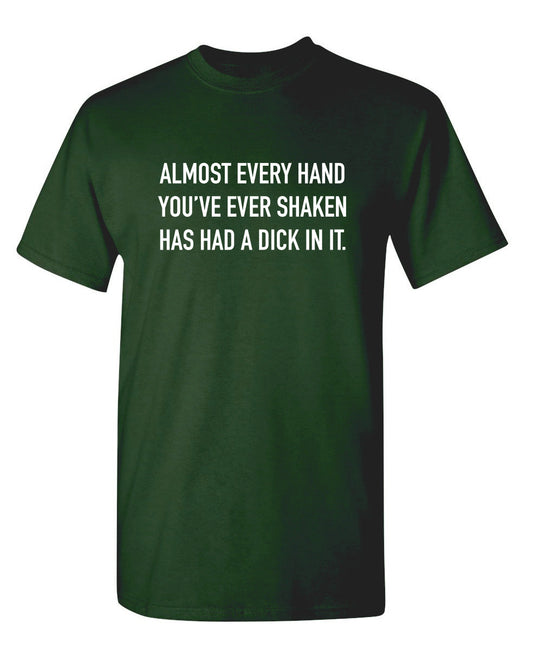 Almost Every Hand You've Ever Shaken Has Had A D*ck In It - Roadkill T Shirts