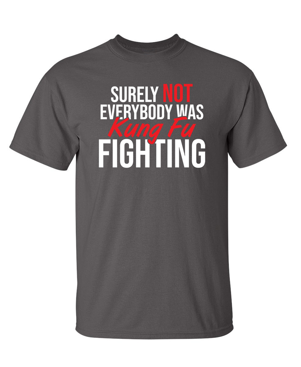 Surely Not Everybody Was Kung Fu Fighting - Funny T Shirts & Graphic Tees