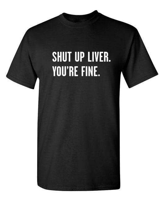 Funny T-Shirts design "Shut Up Liver. You're Fine."