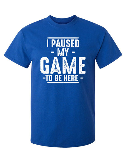 I Paused My Game To Be Here T-shirts - Trendy T-Shirts