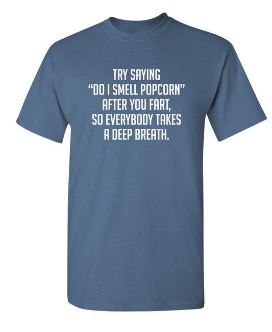 Try Saying "Do I Smell Popcorn" After You Fart, So Everybody Takes A Deep Breath. - Funny T Shirts & Graphic Tees