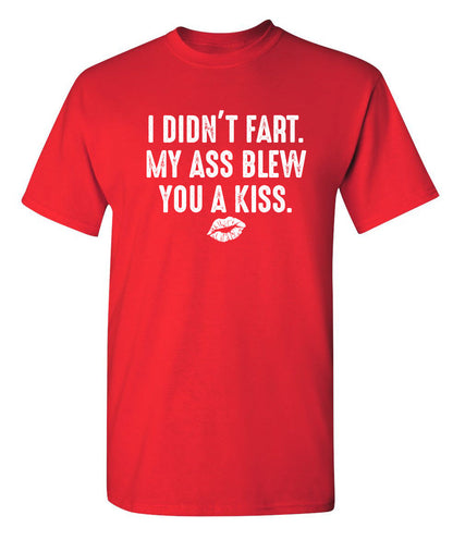 I Didn't Fart. My Ass Blew You A Kiss. - Funny T Shirts & Graphic Tees