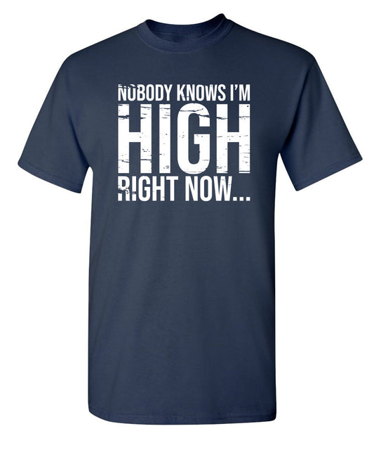 Funny T-Shirts design "Nobody Knows I'm High Right Now..."