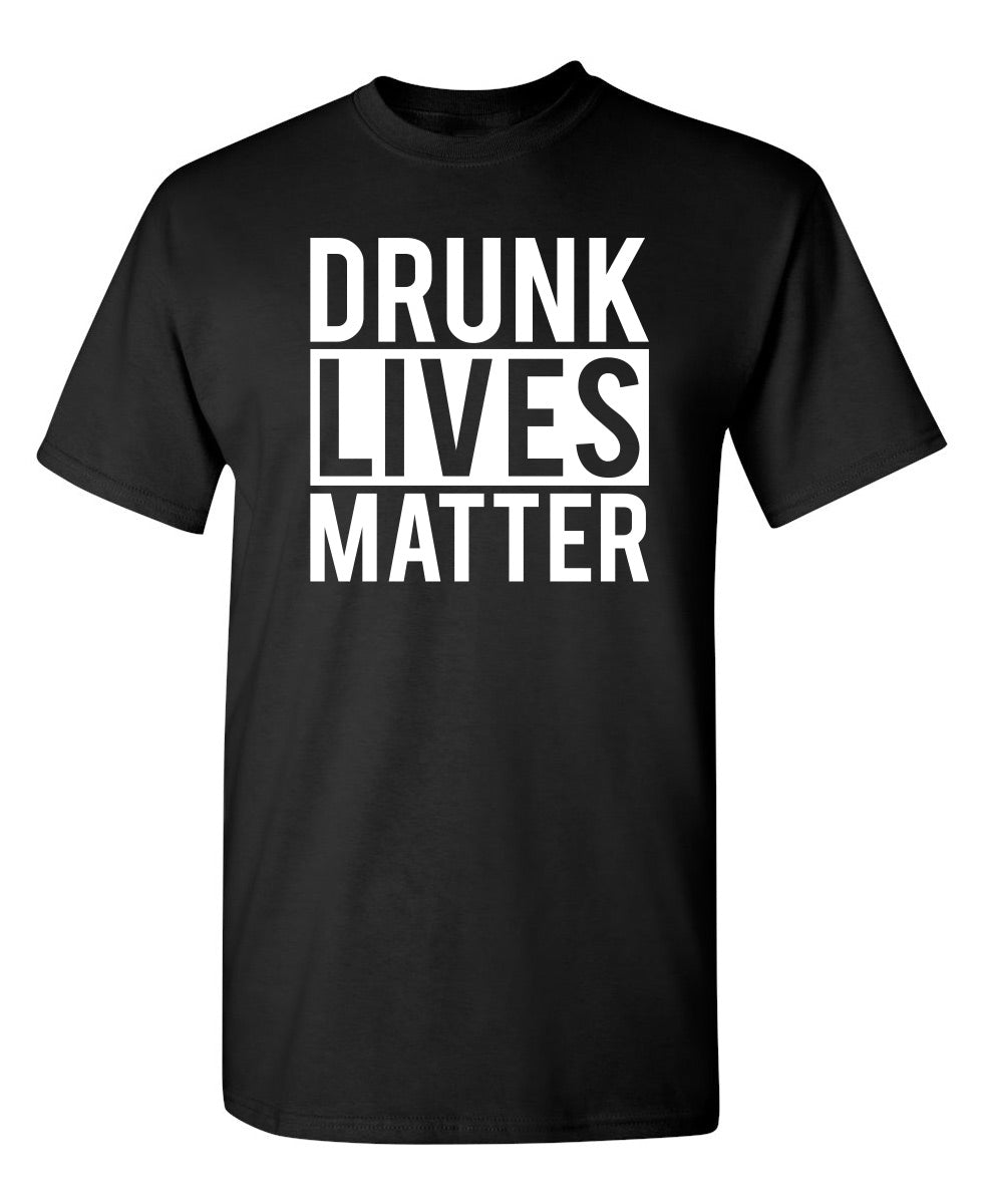 Drunk Lives Matter - Funny T Shirts & Graphic Tees