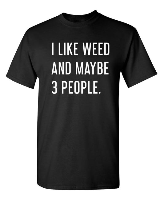 I Like Weed And Maybe 3 People - Funny T Shirts & Graphic Tees