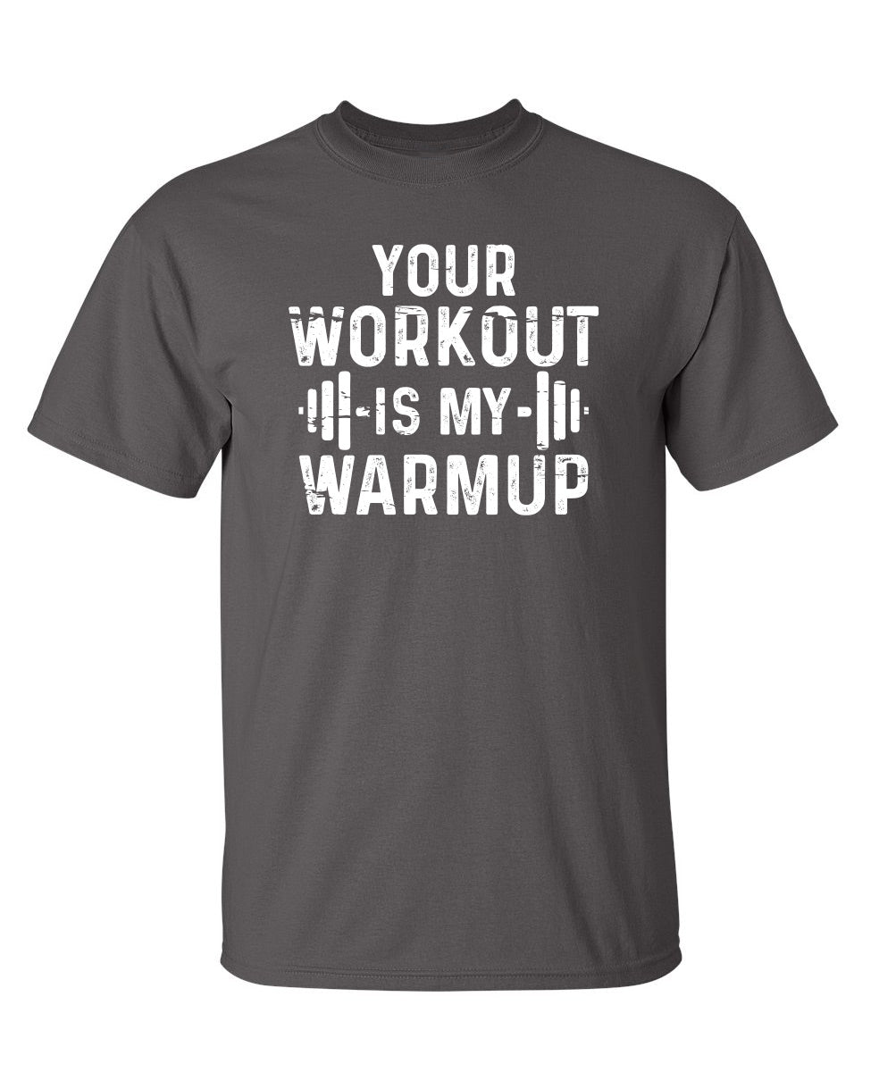Your Workout Is My Warmup - Funny T Shirts & Graphic Tees