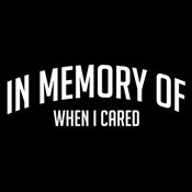In Memory Of When I Cared - Funny T Shirts & Graphic Tees