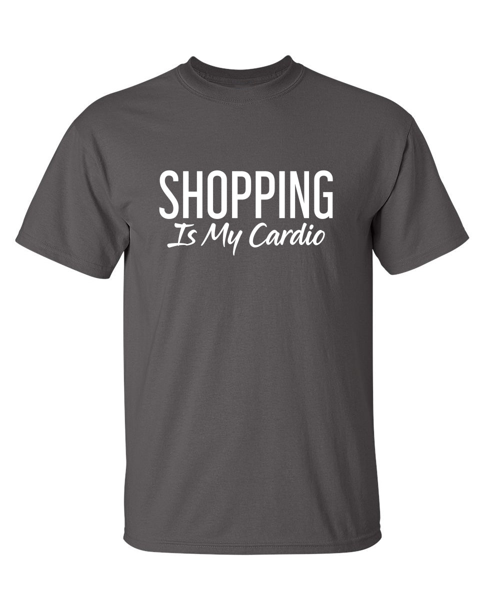 Shopping Is My Cardio - Funny T Shirts & Graphic Tees