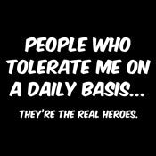 Funny T-Shirts design "People Who Tolerate Me On A Daily Basis... They're The Real Heroes."