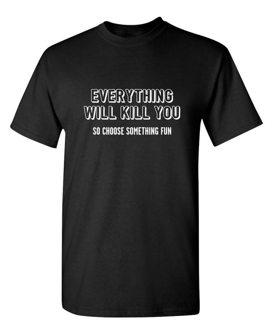 Funny T-Shirts design "Everything Will Kill You So Choose Something Fun"