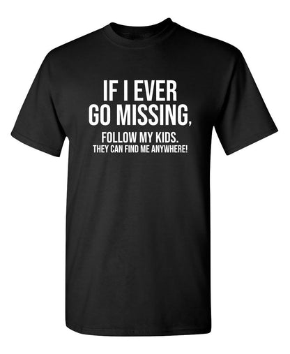 If I Ever Go Missing, Follow My Kids. They Can Find Me Anywhere! - Funny T Shirts & Graphic Tees