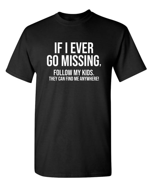 Funny T-Shirts design "If I Ever Go Missing, Follow My Kids. They Can Find Me Anywhere!"