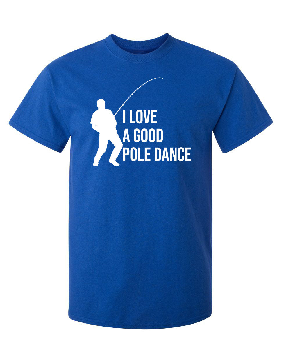 I Love A Good Pole Dance - Funny T Shirts & Graphic Tees