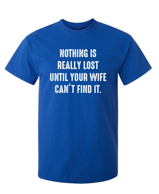 Funny T-Shirts design "Nothing Is Really Lost Until Your Wife Can't Find It"