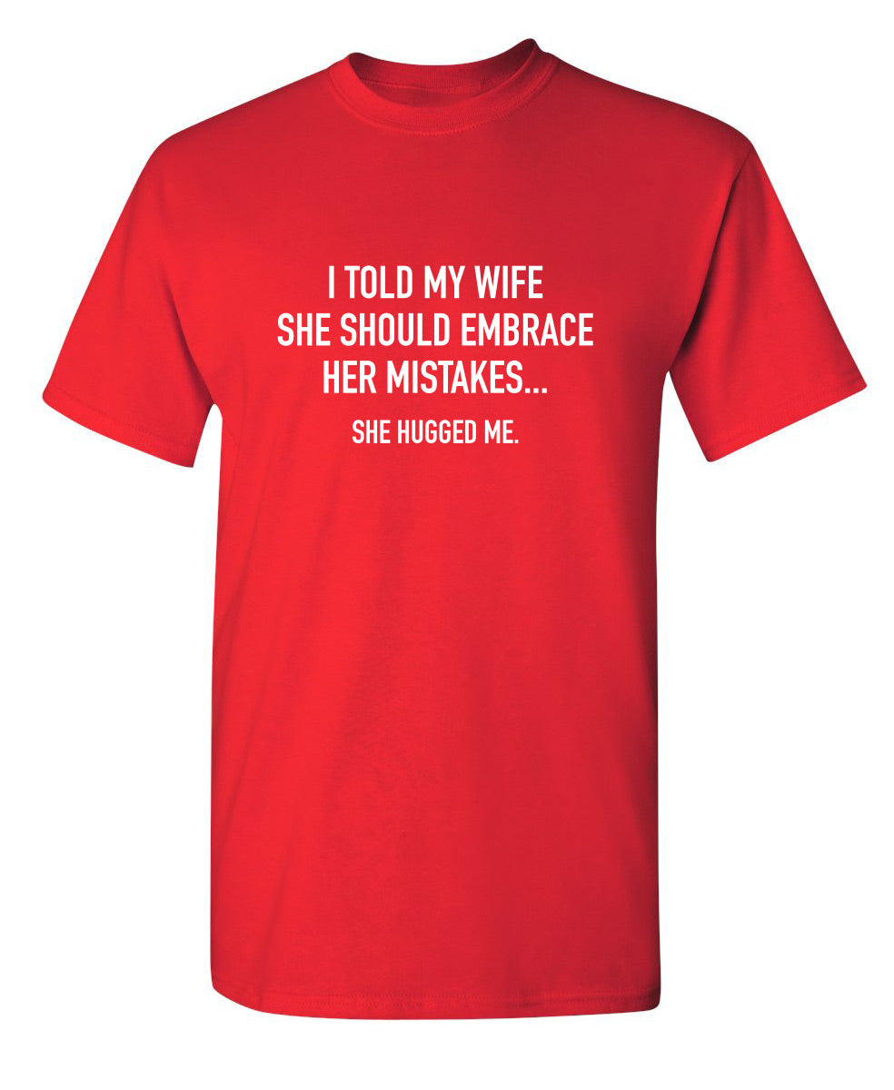 Funny T-Shirts design "I Told My Wife To Embrace Her Mistakes She Hugged Me"