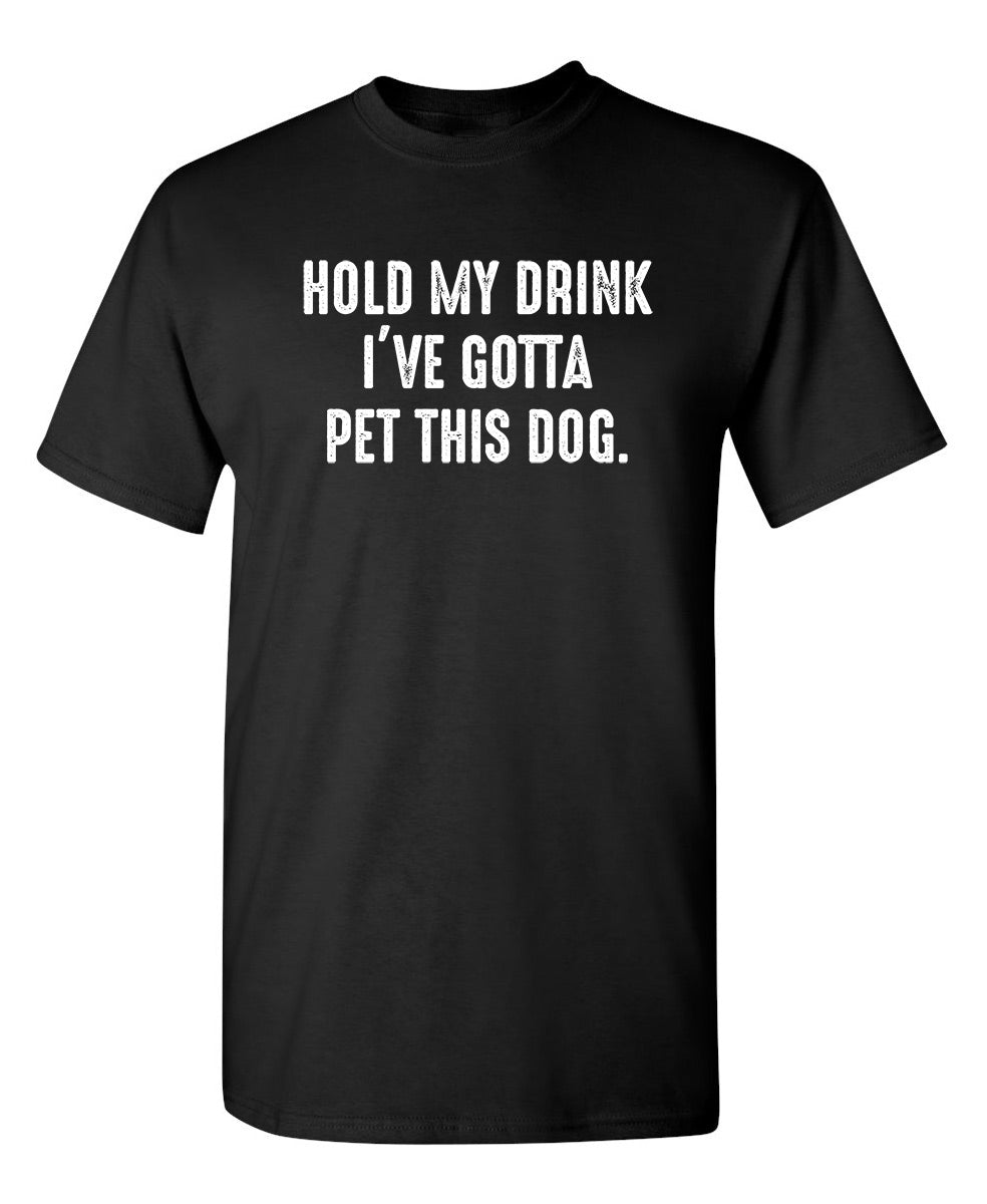 Hold My Drink I've Gotta Pet This Dog - Funny T Shirts & Graphic Tees