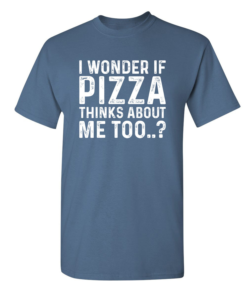 RoadKill T-Shirts - I Wonder If Pizza Thinks About Me Too T-Shirt