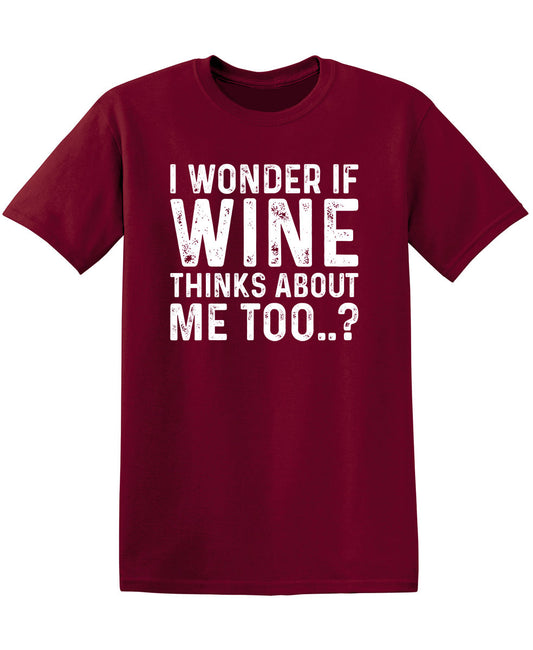 Funny T-Shirts design "I Wonder If Wine Thinks About Me Too"
