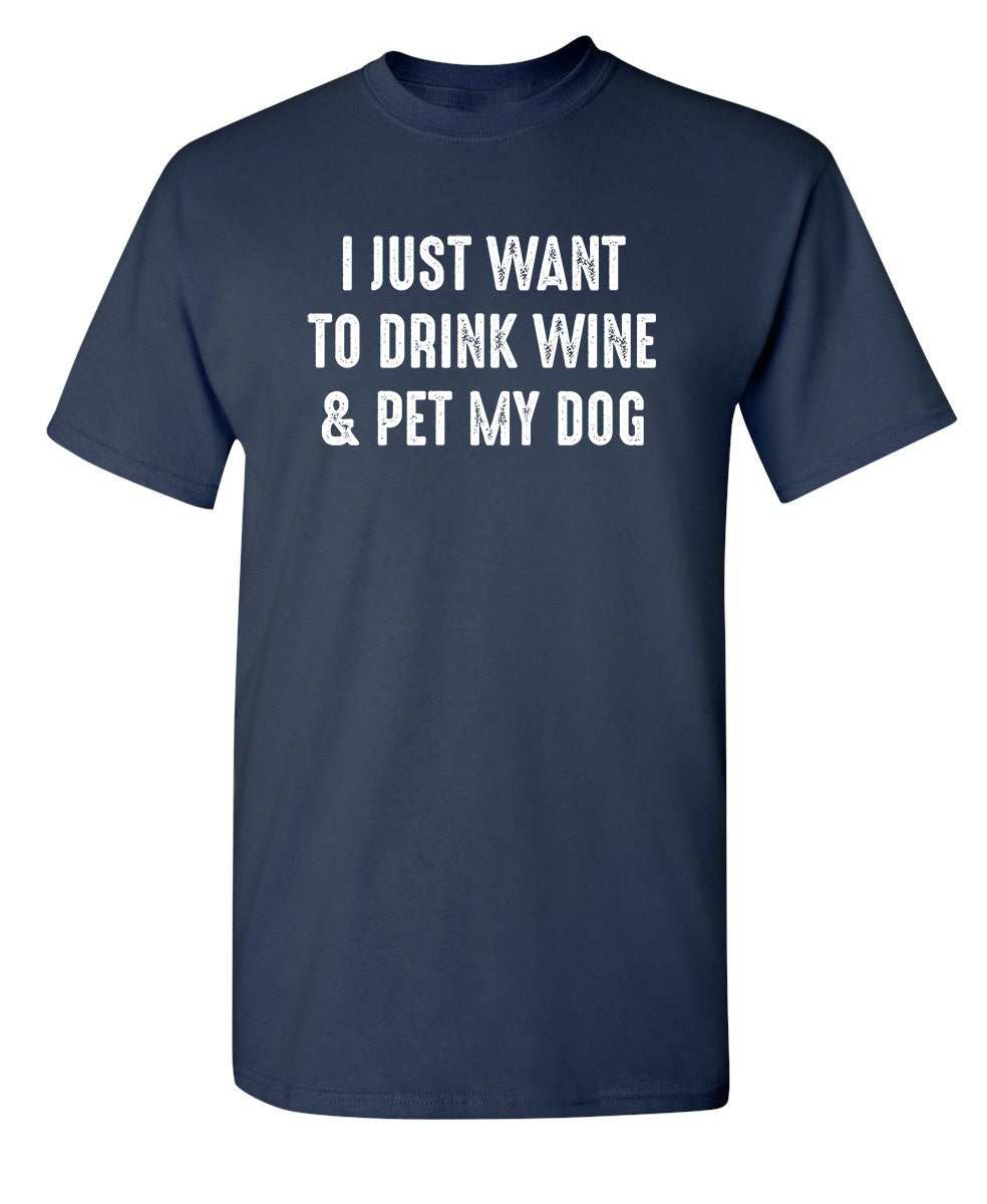 I Just Want To Drink Wine & Pet My Dog - Funny T Shirts & Graphic Tees