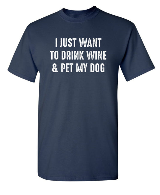 Funny T-Shirts design "I Just Want To Drink Wine & Pet My Dog"