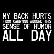 My Back Hurts From Carrying Around this Sense of Humor All Day - Funny T Shirts & Graphic Tees