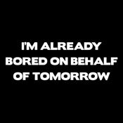 I'm Already Bored On Behalf Of Tomorrow - Funny T Shirts & Graphic Tees