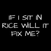 If I Sit In Rice Will It Fix Me - Funny T Shirts & Graphic Tees