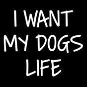 I Want My Dog's Life - Funny T Shirts & Graphic Tees