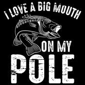 I Love A Big Mouth On My Pole - Funny T Shirts & Graphic Tees