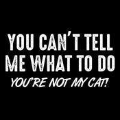 Funny T-Shirts design "You Can't Tell Me What To Do You're Not My Cat"