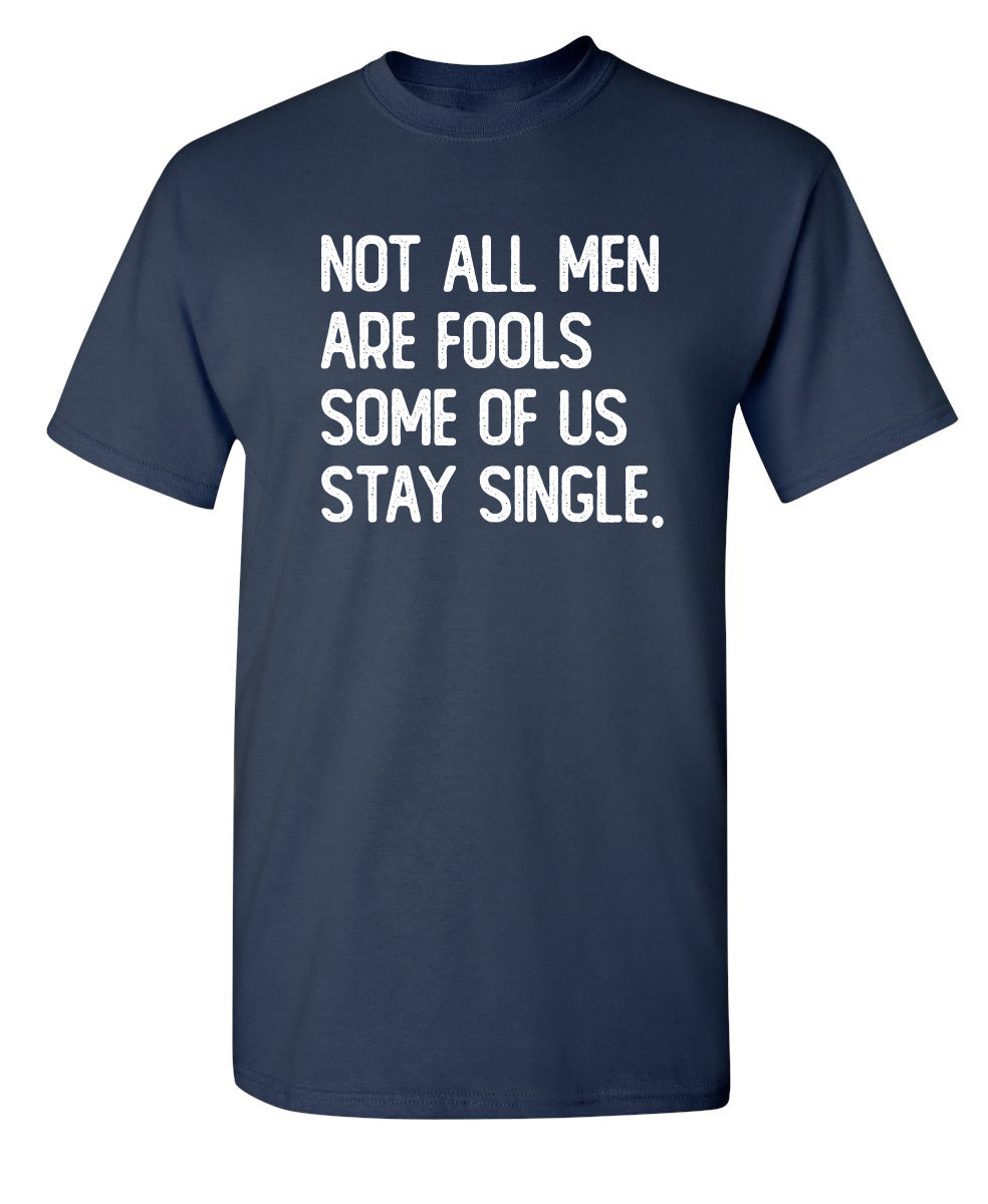 Funny T-Shirts design "Not All Men Are Fools Some Of Us Stay Single"