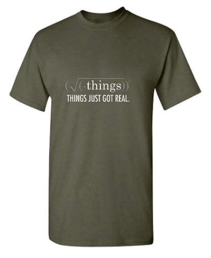 Things Just Got Real - Funny T Shirts & Graphic Tees