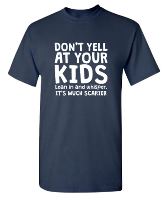 Don't Yell At Your Kids. Lean In And Whisper - Funny T Shirts & Graphic Tees