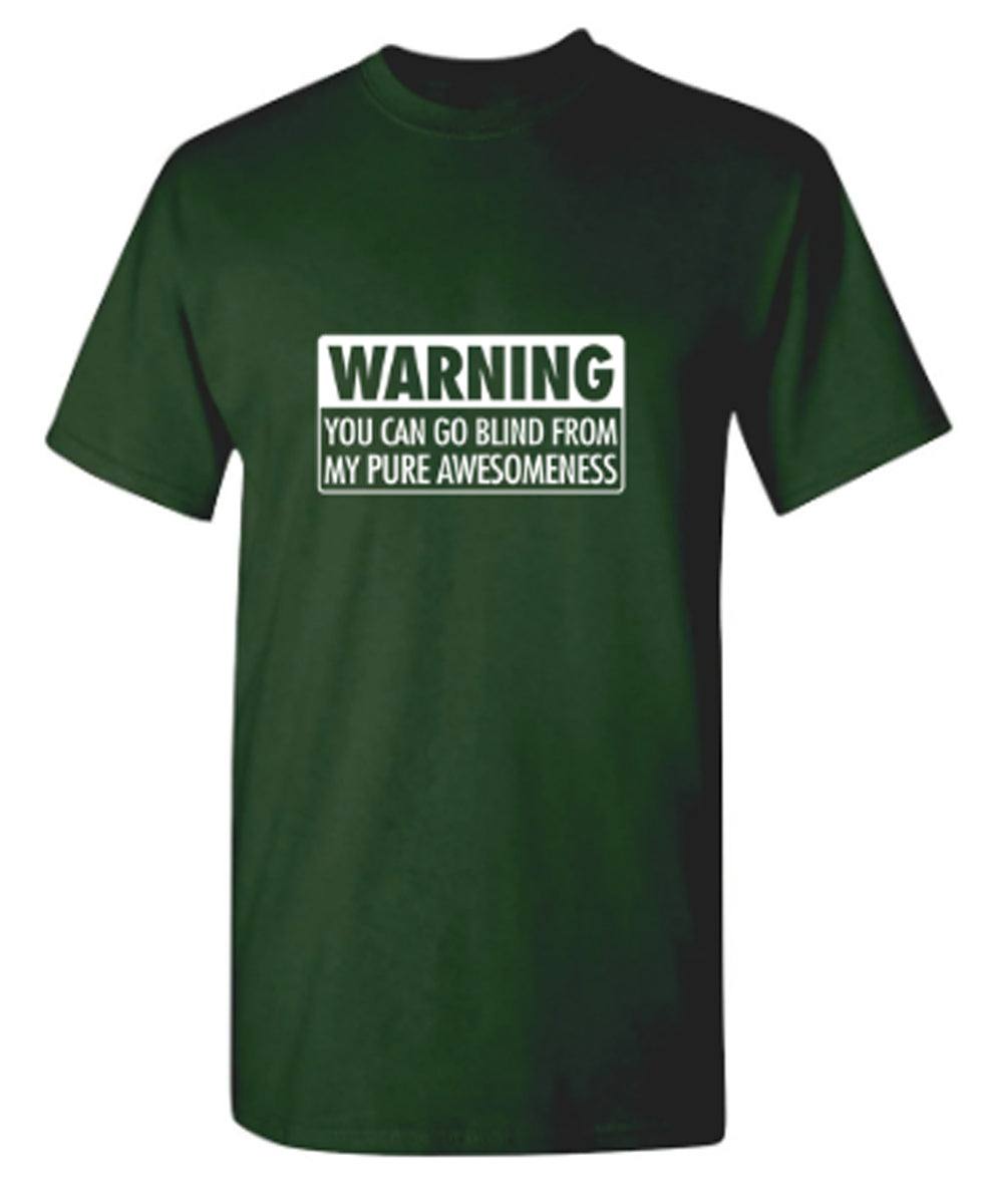 Warning You Can Go Blind From My Pure Awesomeness - Funny T Shirts & Graphic Tees
