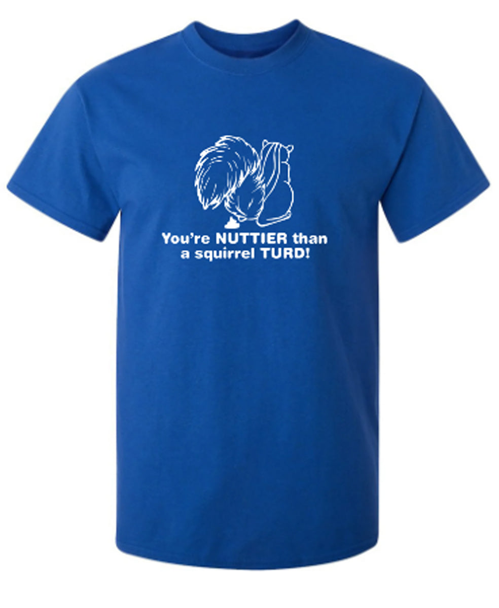 You're Nuttier Than A Squirrel Turd - Funny T Shirts & Graphic Tees