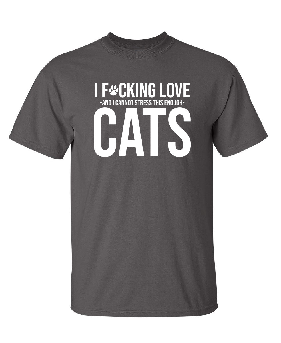 I F*cking Love And I Cannot Stress This Enough Cats - Funny T Shirts & Graphic Tees