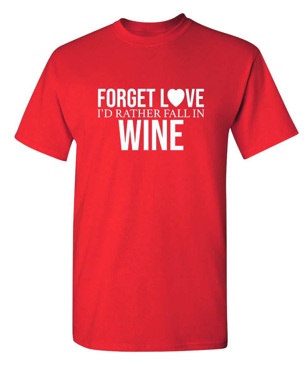 Forget Love I'D Rather Fall In Wine - Funny T Shirts & Graphic Tees
