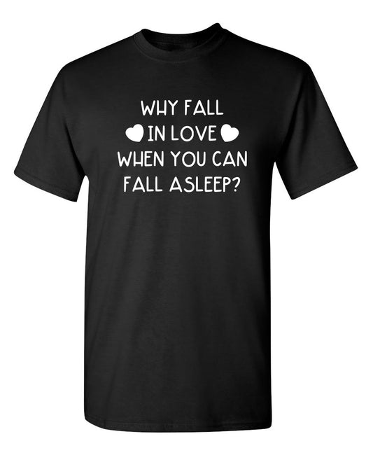 Why Fall In Love When You Can Fall  Asleep - Funny T Shirts & Graphic Tees