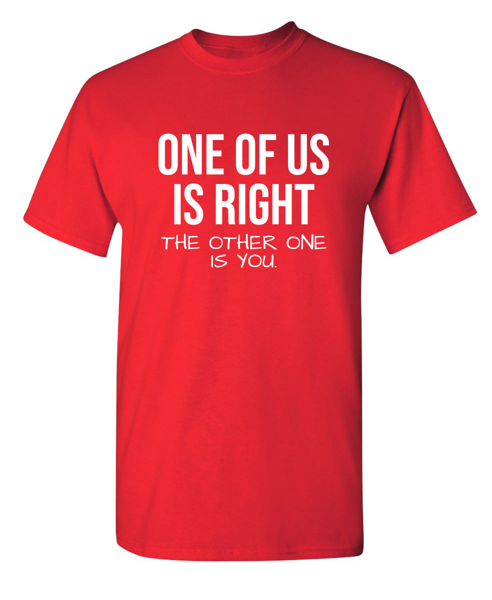 One Of Us Is Right Cottom Tee - Funny T-Shirts