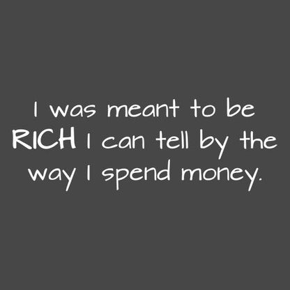 Funny T-Shirts design "I Was Meant To Be Rich I can Tell By The Way I Spend Money"