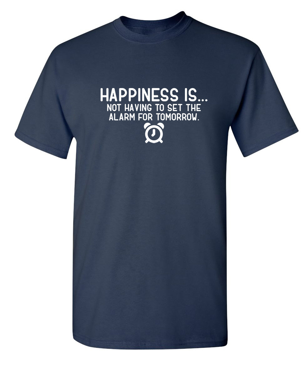 Happiness Is...Not Having To Set The Alarm For Tomorrow - Funny T Shirts & Graphic Tees