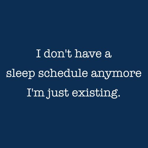 I Dont Have A Sleep Schedule Anymore I'm Just Existing - Funny T Shirts & Graphic Tees