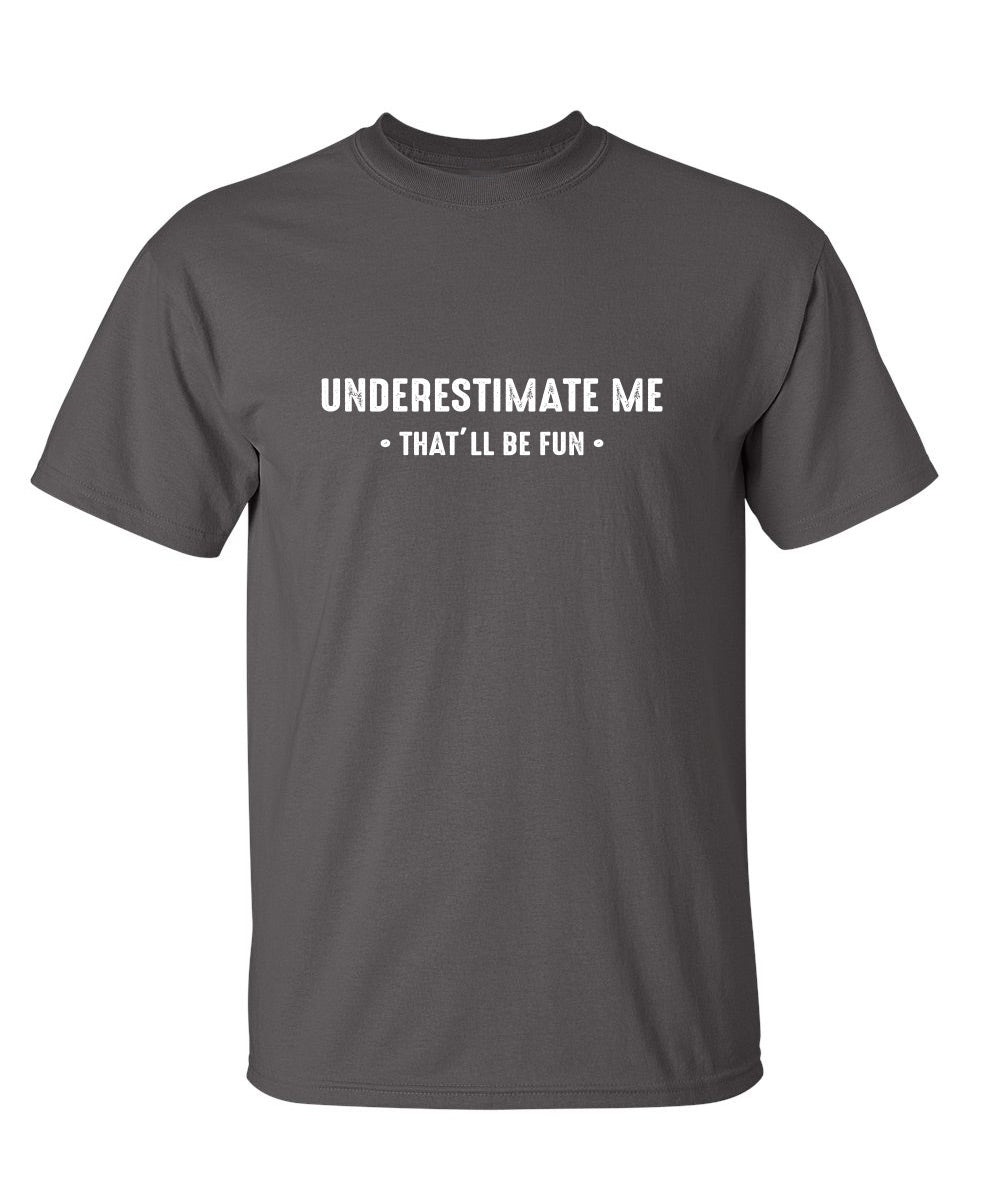 Underestimate Me  That'll Be Fun - Funny T Shirts & Graphic Tees